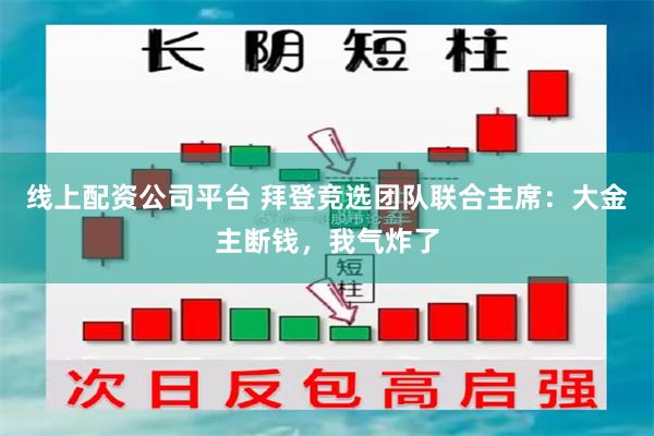 线上配资公司平台 拜登竞选团队联合主席：大金主断钱，我气炸了