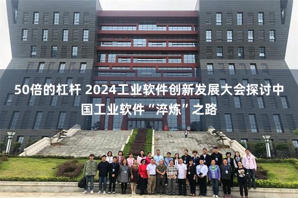 50倍的杠杆 2024工业软件创新发展大会探讨中国工业软件“淬炼”之路