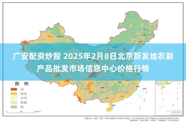 广安配资炒股 2025年2月8日北京新发地农副产品批发市场信息中心价格行情