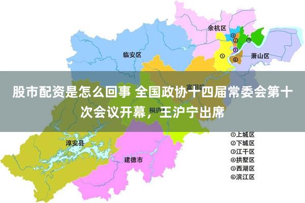 股市配资是怎么回事 全国政协十四届常委会第十次会议开幕，王沪宁出席